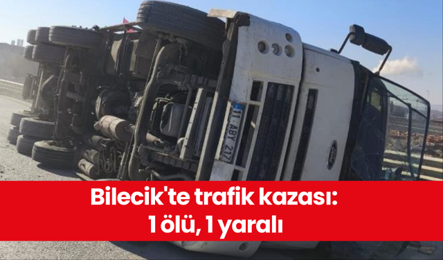 Bilecik'te trafik kazası: 1 ölü, 1 yaralı