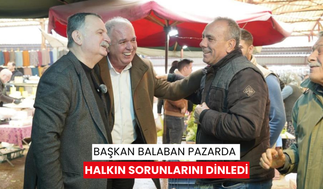 Başkan Balaban pazarda halkın sorunlarını dinledi