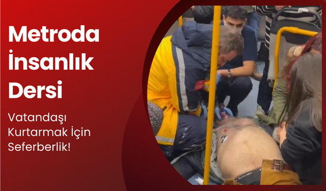 Metroda kalp krizi geçiren vatandaşı kurtarmak için seferber oldular