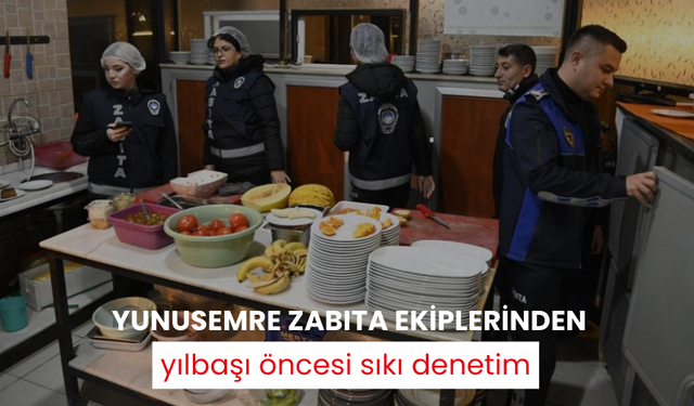 Yunusemre zabıta ekiplerinden yılbaşı öncesi sıkı denetim