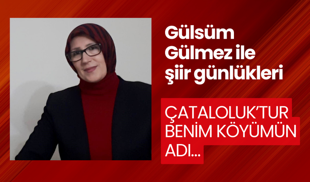 Çataloluk’tur Benim Köyümün Adı…