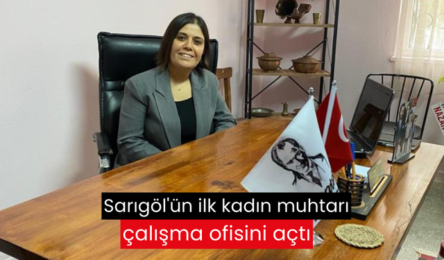 Sarıgöl'ün ilk kadın muhtarı çalışma ofisini açtı