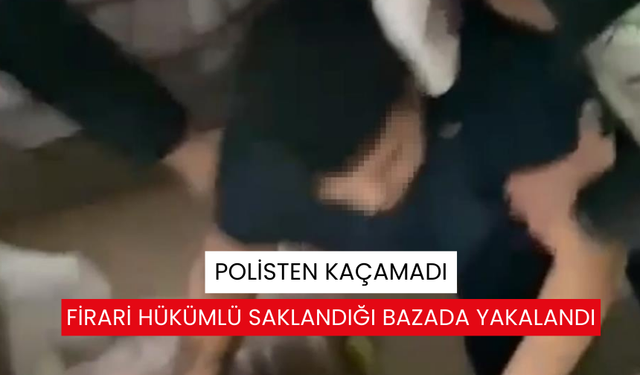 Polisten kaçamadı: Firari hükümlü saklandığı bazada yakalandı