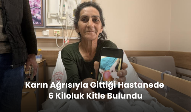 Karın ağrısıyla gittiği hastanede karnından 6 kiloluk kitle çıkartıldı