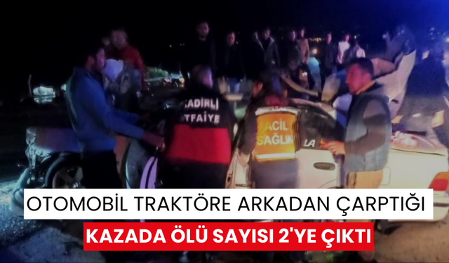 Otomobil traktöre arkadan çarptığı kazada ölü sayısı 2'ye çıktı