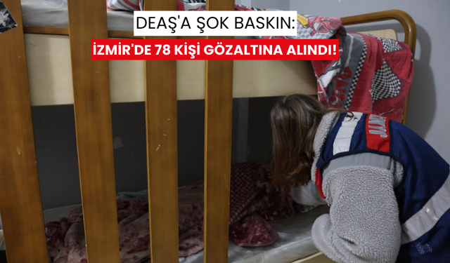 DEAŞ'a İzmir merkezli dev operasyon; 78 gözaltı