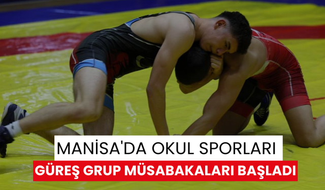 Manisa'da Okul Sporları Güreş Grup Müsabakaları başladı