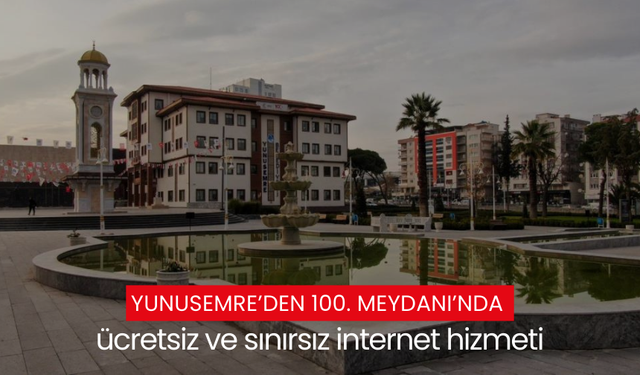 Yunusemre’den 100. Meydanı’nda ücretsiz ve sınırsız internet hizmeti