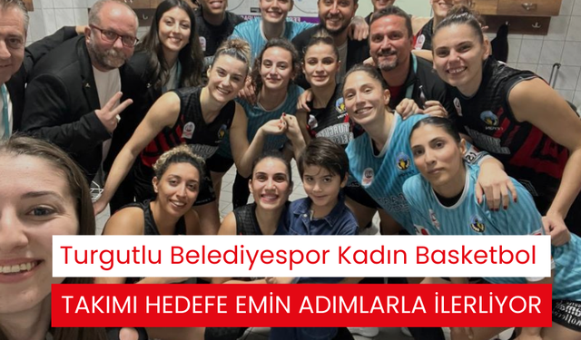 Turgutlu Belediyespor Kadın Basketbol Takımı hedefe emin adımlarla ilerliyor