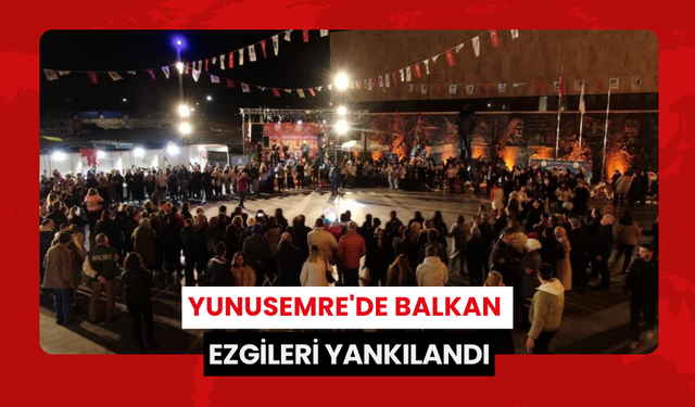 Yunusemre'de Balkan ezgileri yankılandı