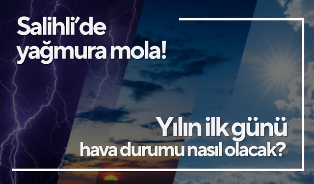 Meteoroloji yılın son hava durumu raporunu yayınladı! Salihli’de yağmura mola... Yılın ilk günü hava durumu nasıl olacak?