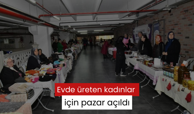 Evde üreten kadınlar için pazar açıldı