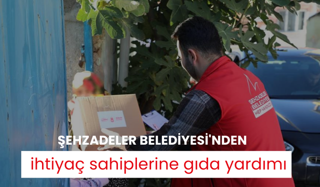 Şehzadeler Belediyesi'nden ihtiyaç sahiplerine gıda yardımı