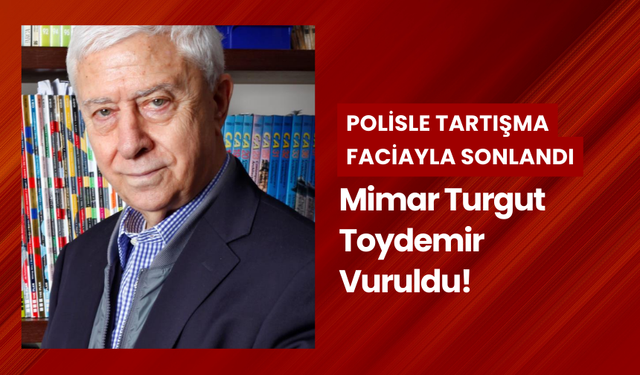 Ünlü Mimar Turgut Toydemir trafikte tartıştığı polis tarafından vuruldu