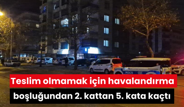 Teslim olmamak için havalandırma boşluğundan 2. kattan 5. kata kaçtı