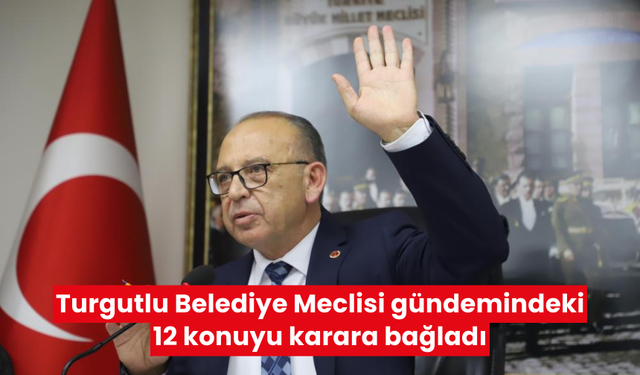 Turgutlu Belediye Meclisi gündemindeki 12 konuyu karara bağladı