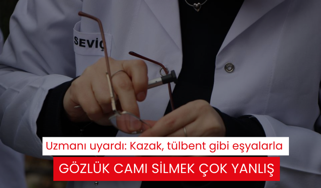 Uzmanı uyardı: Kazak, tülbent gibi eşyalarla gözlük camı silmek çok yanlış