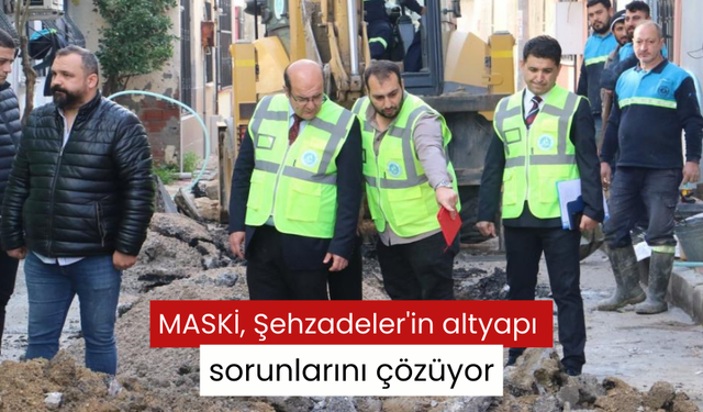 MASKİ, Şehzadeler'in altyapı sorunlarını çözüyor