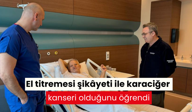 El titremesi şikâyeti ile karaciğer kanseri olduğunu öğrendi