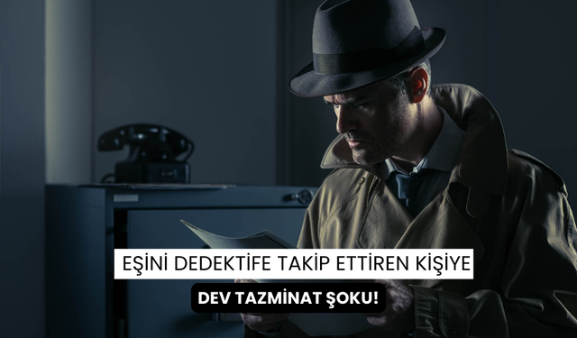 Eşini dedektifle takip ettiren kişiye mahkemeden dev tazminat kararı!