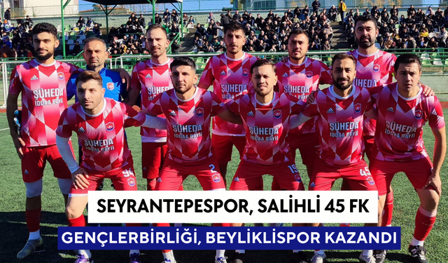 1.Amatörde 13.hafta: Seyrantepespor, Salihli 45 FK, Gençlerbirliği ve Beyliklispor kazandı