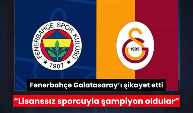 Fenerbahçe şikayet etti ortalık karıştı! 'Galatasaray lisanssız sporcuyla şampiyon oldu'