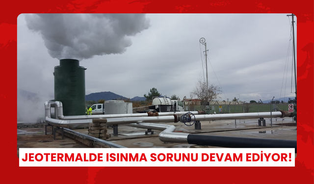 Jeotermalde ısınma sorunu devam ediyor!