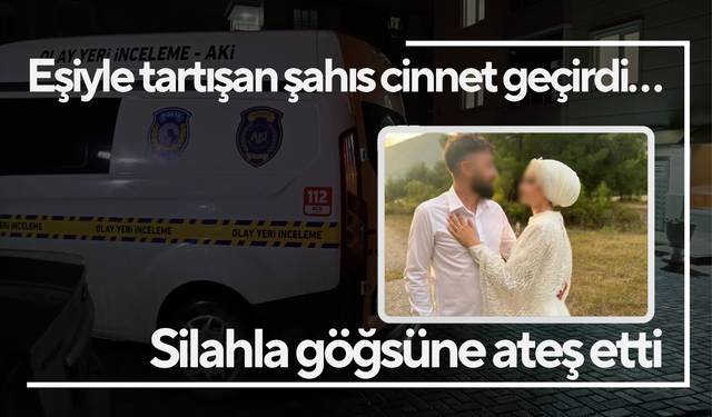 Eşiyle tartışan şahıs cinnet geçirdi… Silahla göğsüne ateş etti