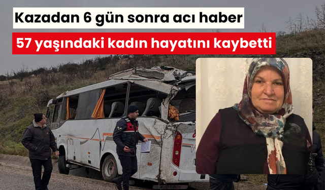 Kazadan 6 gün sonra acı haber: 57 yaşındaki kadın hayatını kaybetti