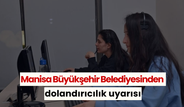 Manisa Büyükşehir Belediyesinden dolandırıcılık uyarısı