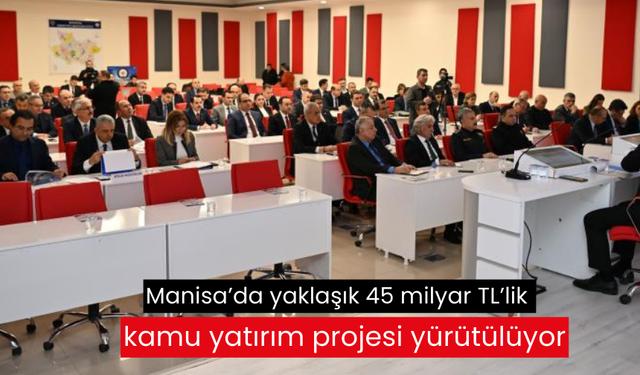 Manisa’da yaklaşık 45 milyar TL’lik kamu yatırım projesi yürütülüyor