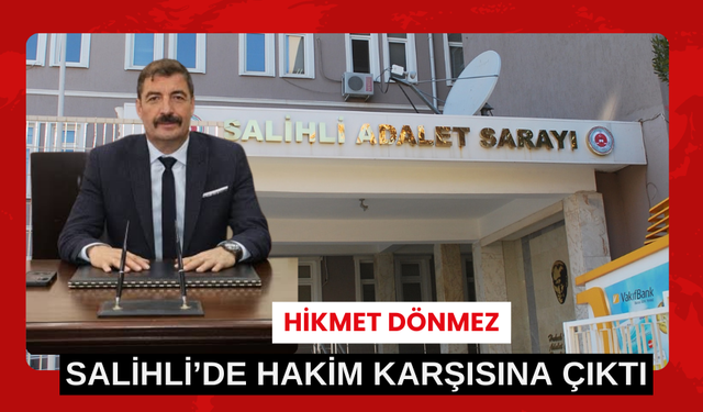 Dönmez, Salihli’de hakim karşısına çıktı