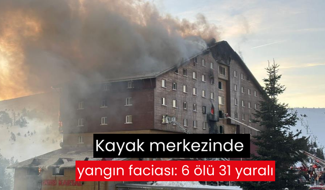 Kayak Merkezinde yangın faciası: 6 Ölü, 31 yaralı