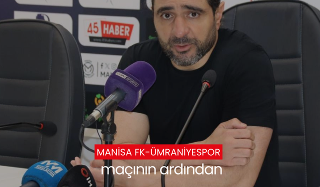 Manisa FK-Ümraniyespor maçının ardından