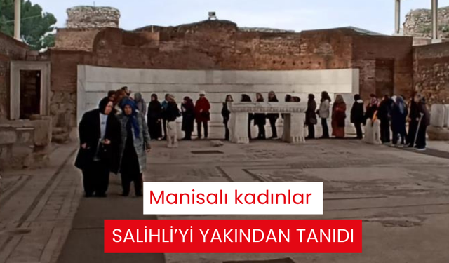 Manisalı kadınlar Salihli’yi yakından tanıdı