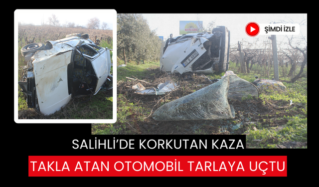 Salihli’de tarlaya uçan otomobil hurdaya döndü: 2 kişi yaralandı