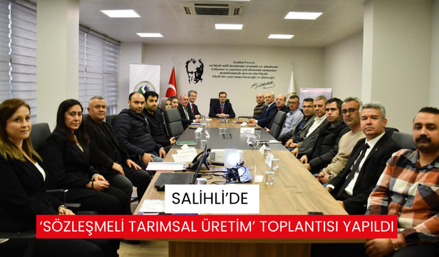 Salihli’de ‘Sözleşmeli Tarımsal Üretim’ toplantısı yapıldı