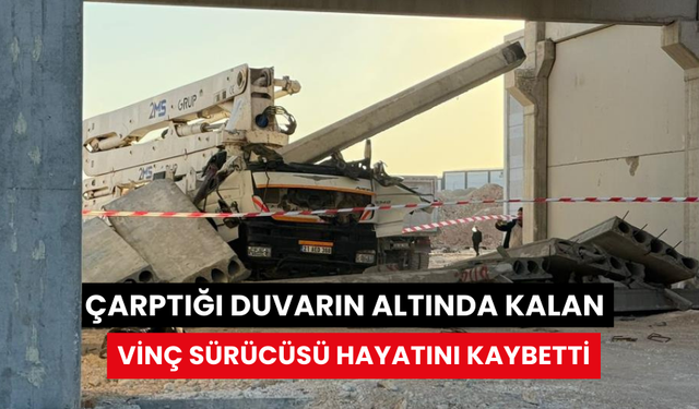 Çarptığı duvarın altında kalan vinç sürücüsü hayatını kaybetti