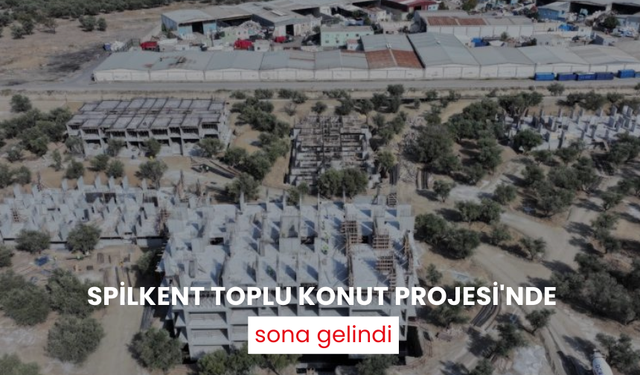 Spilkent Toplu Konut Projesi'nde sona gelindi