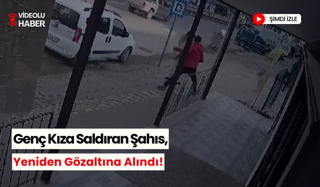 Genç kızın yumruklandığı saldırgan yeniden gözaltına alındı!