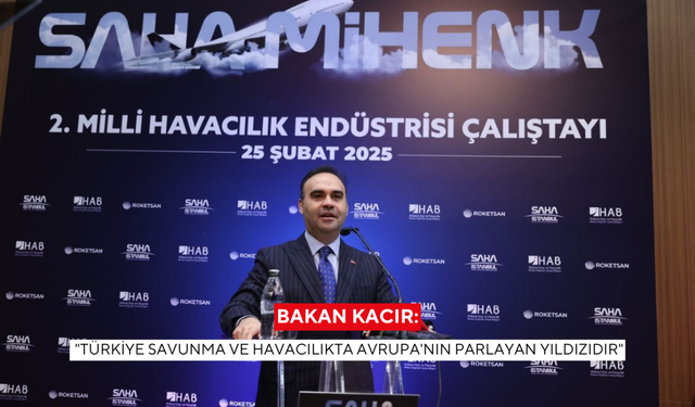 Bakan Kacır: Türkiye savunma ve havacılıkta Avrupa’nın parlayan yıldızı