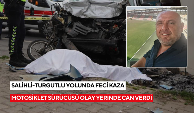 Salihli-Turgutlu yolunda feci kaza: Motosiklet sürücüsü olay yerinde can verdi