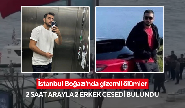 İstanbul Boğazı'nda gizemli ölümler: 2 saat arayla 2 erkek cesedi bulundu