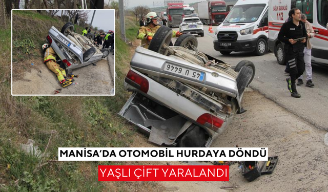 Manisa'da korkunç kaza: Takla atan araçtaki yaşlı çift ölümden döndü
