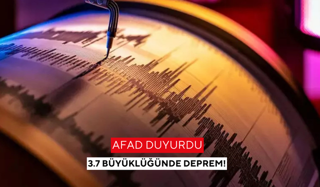 AFAD duyurdu:3.7 büyüklüğünde deprem!