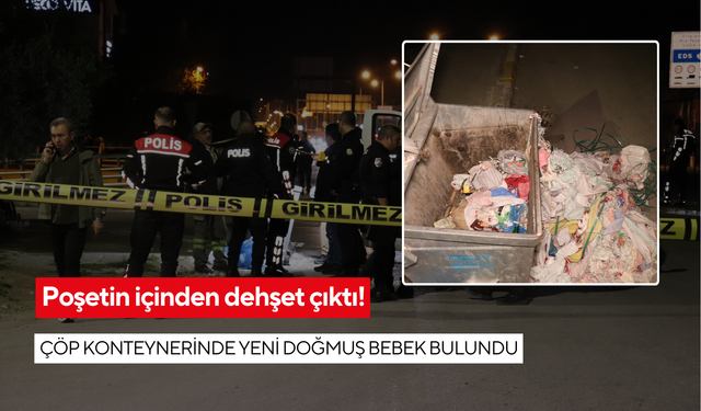 İnsanlık dışı olay: Poşetin içinden dehşet çıktı! Çöp konteynerinde yeni doğmuş bebek bulundu