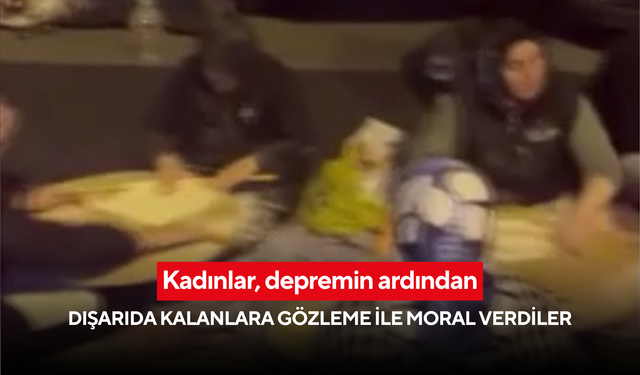Kadınlar, depremin ardından dışarıda kalanlara gözleme ile moral verdiler