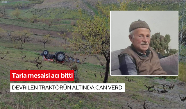 Tarla mesaisi acı bitti: Devrilen traktörün altında kalan sürücü hayatını kaybetti