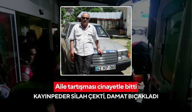 Aile tartışması cinayetle bitti: Kendisine kurşun yağdıran kayınpederini bıçaklayarak öldürdü