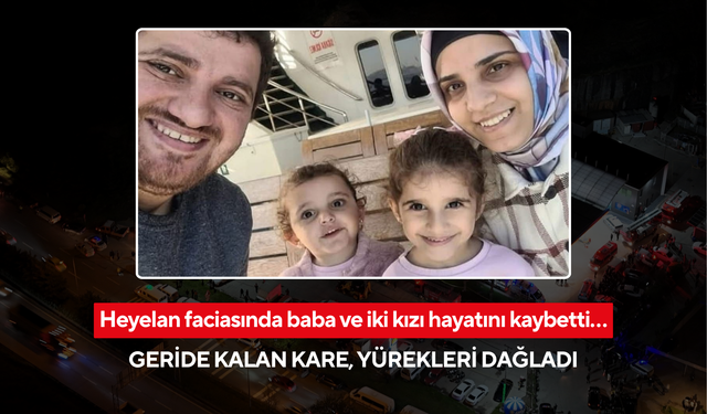 Heyelan faciasında baba ve iki kızı hayatını kaybetti… Geride kalan kare, yürekleri dağladı
